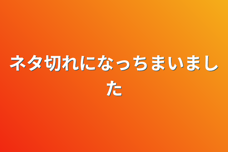 「ネタ切れになっちまいました」のメインビジュアル