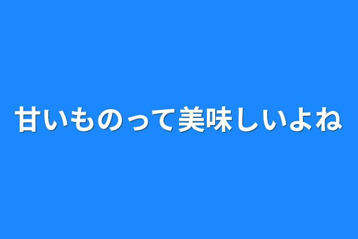 「甘いものって美味しいよね」のメインビジュアル