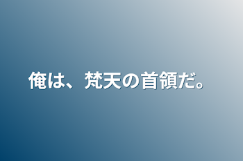 俺は、梵天の首領だ。