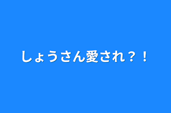 しょうさん愛され？！