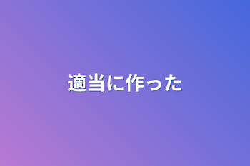 「適当に作った」のメインビジュアル