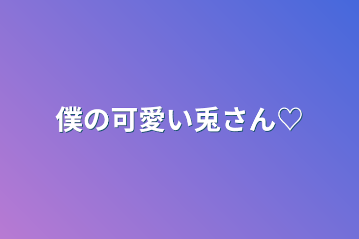 「僕の可愛い兎さん♡」のメインビジュアル