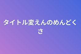 タイトル変えんのめんどくさ