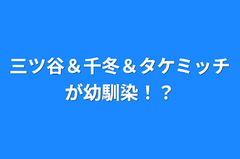 「三ツ谷＆千冬＆タケミッチが幼馴染！？」のメインビジュアル