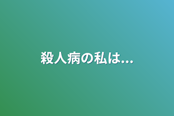 殺人病の私は...