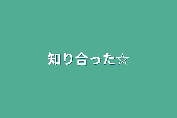 「知り合った☆」のメインビジュアル