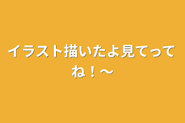 イラスト描いたよ見てってね！〜