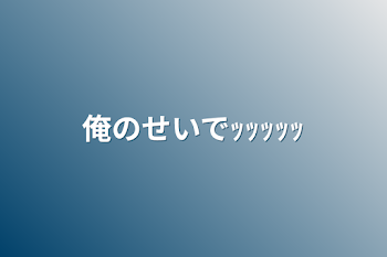 「俺のせいでｯｯｯｯｯ」のメインビジュアル