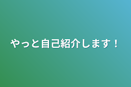 やっと自己紹介します！