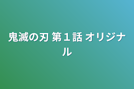 鬼滅の刃 第１話  オリジナル