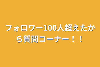 「フォロワー100人超えたから質問コーナー！！」のメインビジュアル