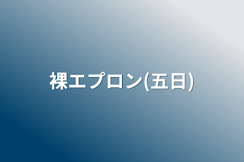 「裸エプロン(五日)」のメインビジュアル