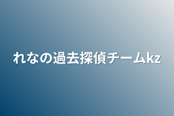 れなの過去探偵チームkz