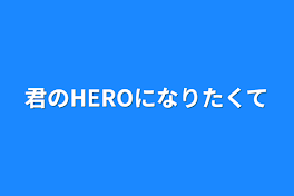 君のHEROになりたくて