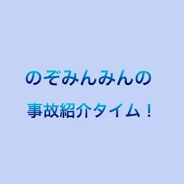 のぞみんみんの事故紹介タイム！