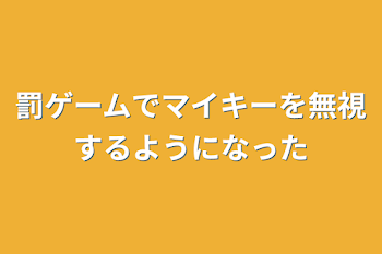 罰ゲームでマイキーを無視するようになった