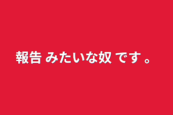 報告 みたいな

奴  です 。