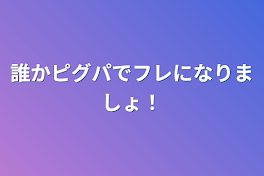 誰かピグパでフレになりましょ！