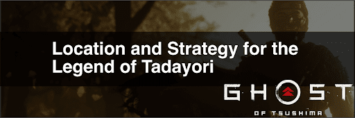 Ghost of Tsushima_Location and Strategy for the Legend of Tadayori