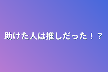 「助けた人は推しだった！？」のメインビジュアル