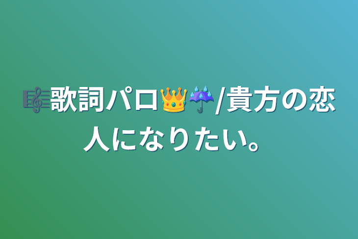 「🎼歌詞パロ👑☔/貴方の恋人になりたい。」のメインビジュアル