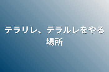 テラリレ、テラルレをやる場所