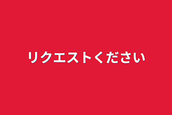 リクエストください