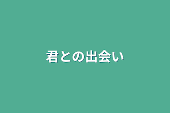 「君との出会い」のメインビジュアル