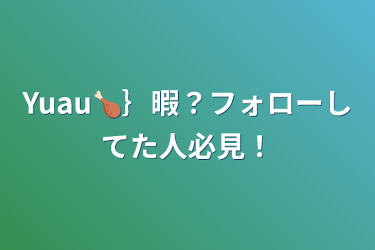 「Yuau🍗｝暇？フォローしてた人必見！」のメインビジュアル