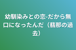 幼馴染みとの恋-だから無口になったんだ（翡那の過去）