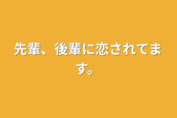 先輩、後輩に恋されてます。