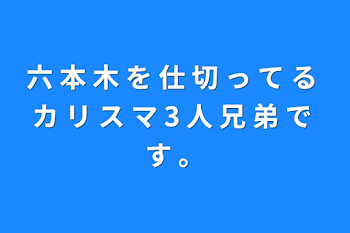 六 本 木 を 仕 切 っ て る カ リ ス マ 3 人 兄 弟 で す 。