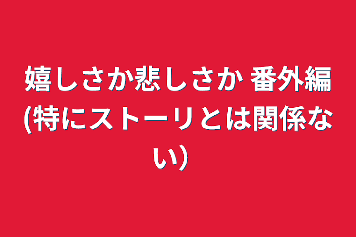 「嬉しさか悲しさか   番外編(特にストーリとは関係ない）」のメインビジュアル