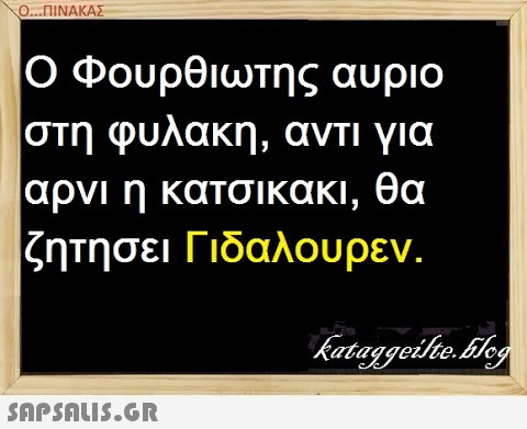 Ο...ΠΙΝΑΚΑΣ Ο Φουρθιωτης αυριο στη φυλακη, αντι για αρνι η κατσικακι, θα ζητησει Γιδαλουρεν.