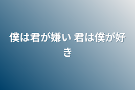 僕は君が嫌い