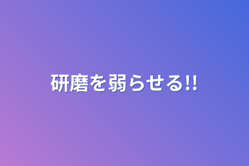 「研磨を弱らせる!!」のメインビジュアル