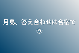 月島。答え合わせは合宿で⑨