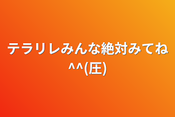 テラリレみんな絶対みてね^^(圧)