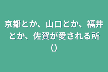 京都とか、山口とか、福井とか、佐賀が愛される所（）