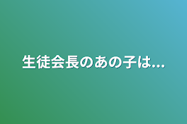 生徒会長のあの子は...