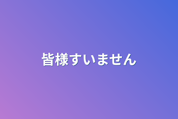 皆様すいません