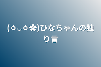 (ㆁᴗㆁ✿)ひなちゃんの独り言