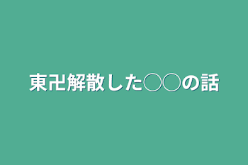 東卍解散した◯◯の話