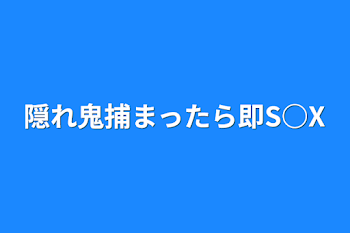 隠れ鬼捕まったら即S○X