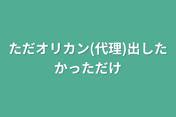 ただオリカン(代理)出したかっただけ