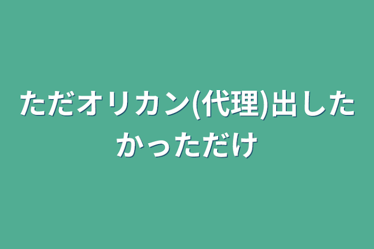 「ただオリカン(代理)出したかっただけ」のメインビジュアル