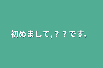 初めまして,？？です。