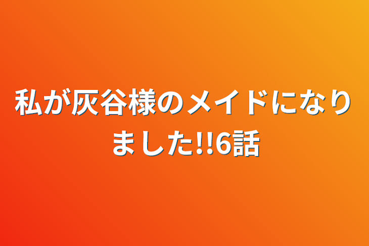 「私が灰谷様のメイドになりました!!6話」のメインビジュアル