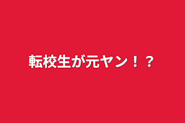 転校生が元ヤン！？