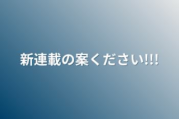 新連載の案ください!!!